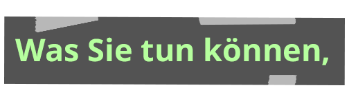 Was Sie tun können,
