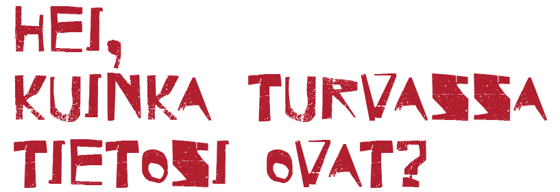Hei, kuinka turvassa tietosi ovat?